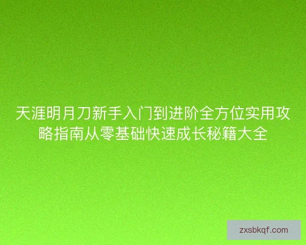 天涯明月刀新手入门到进阶全方位实用攻略指南从零基础快速成长秘籍大全