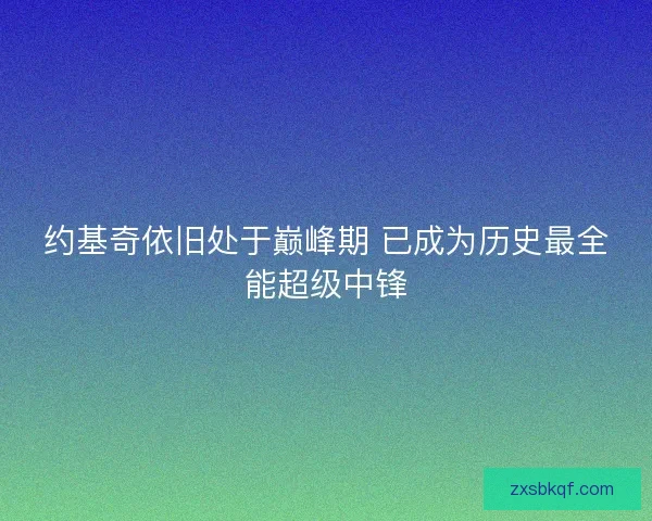 约基奇依旧处于巅峰期 已成为历史最全能超级中锋